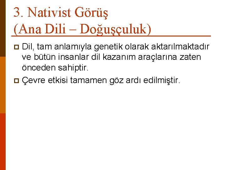 3. Nativist Görüş (Ana Dili – Doğuşçuluk) Dil, tam anlamıyla genetik olarak aktarılmaktadır ve