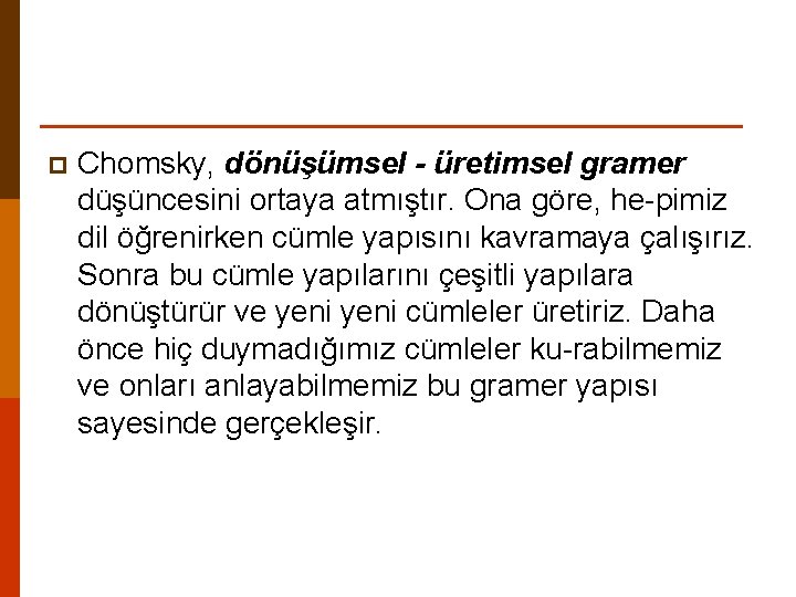 p Chomsky, dönüşümsel - üretimsel gramer düşüncesini ortaya atmıştır. Ona göre, he pimiz dil