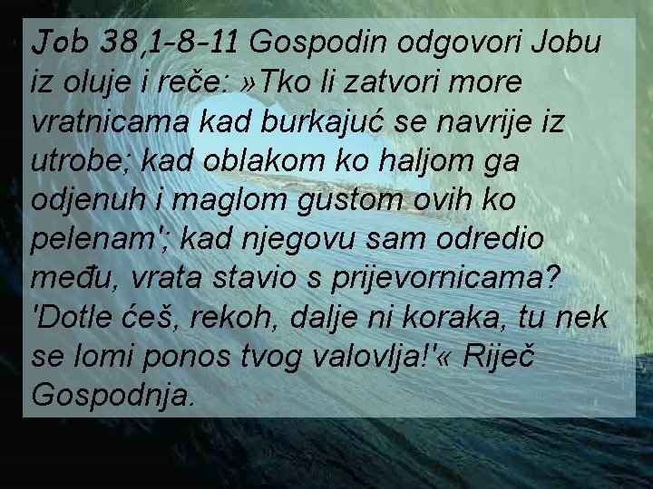 Job 38, 1 -8 -11 Gospodin odgovori Jobu iz oluje i reče: » Tko