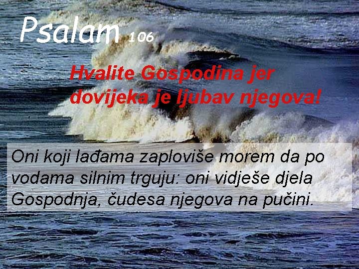 Psalam 106 Hvalite Gospodina jer dovijeka je ljubav njegova! Oni koji lađama zaploviše morem