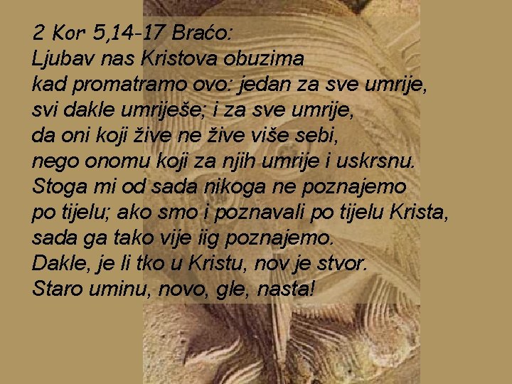 2 Kor 5, 14 -17 Braćo: Ljubav nas Kristova obuzima kad promatramo ovo: jedan