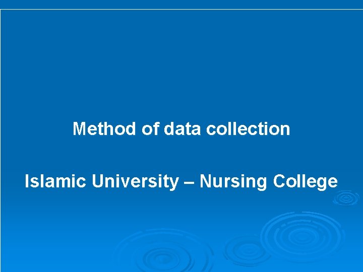 Method of data collection Islamic University – Nursing College 