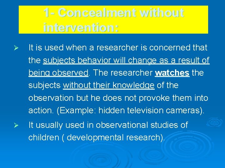 1 - Concealment without intervention: Ø It is used when a researcher is concerned