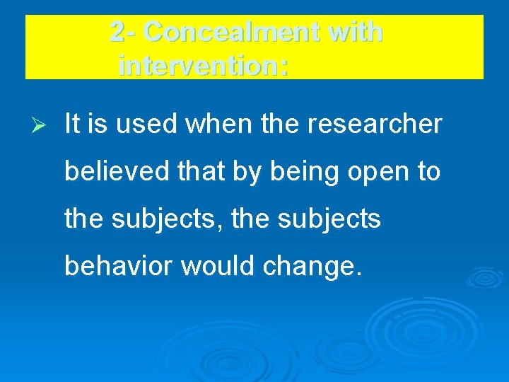 2 - Concealment with intervention: Ø It is used when the researcher believed that