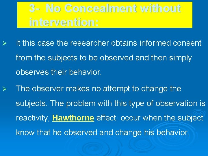 3 - No Concealment without intervention: Ø It this case the researcher obtains informed