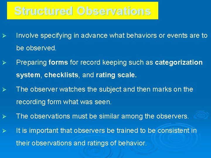 Structured Observations Ø Involve specifying in advance what behaviors or events are to be