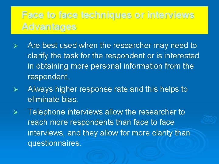 Face to face techniques or interviews Advantages Ø Are best used when the researcher