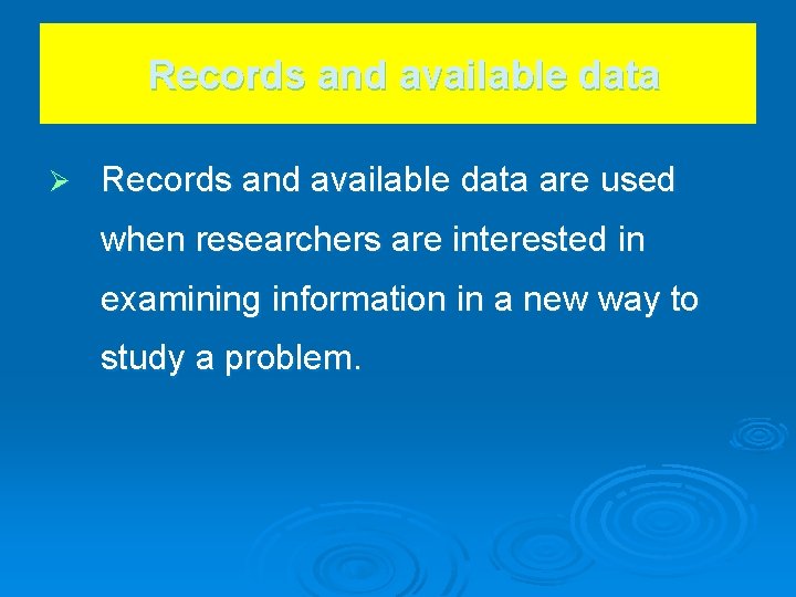 Records and available data Ø Records and available data are used when researchers are