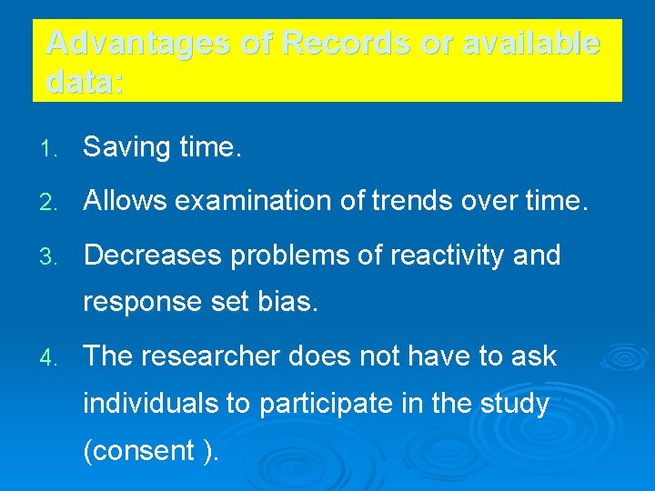 Advantages of Records or available data: 1. Saving time. 2. Allows examination of trends