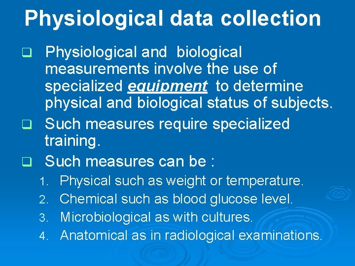 Physiological data collection Physiological and biological measurements involve the use of specialized equipment to