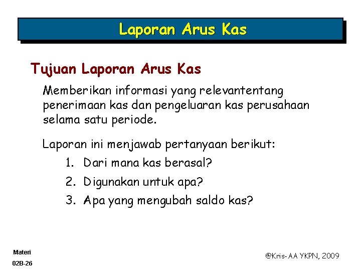 Laporan Arus Kas Tujuan Laporan Arus Kas Memberikan informasi yang relevantentang penerimaan kas dan