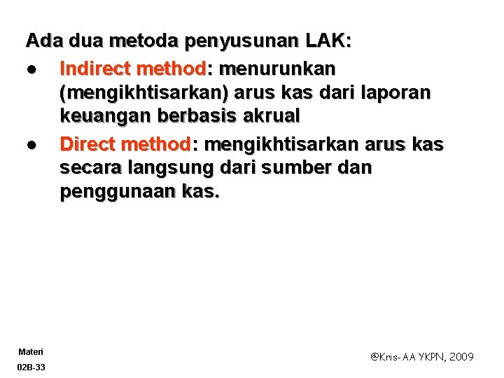 Ada dua metoda penyusunan LAK: l Indirect method: menurunkan (mengikhtisarkan) arus kas dari laporan