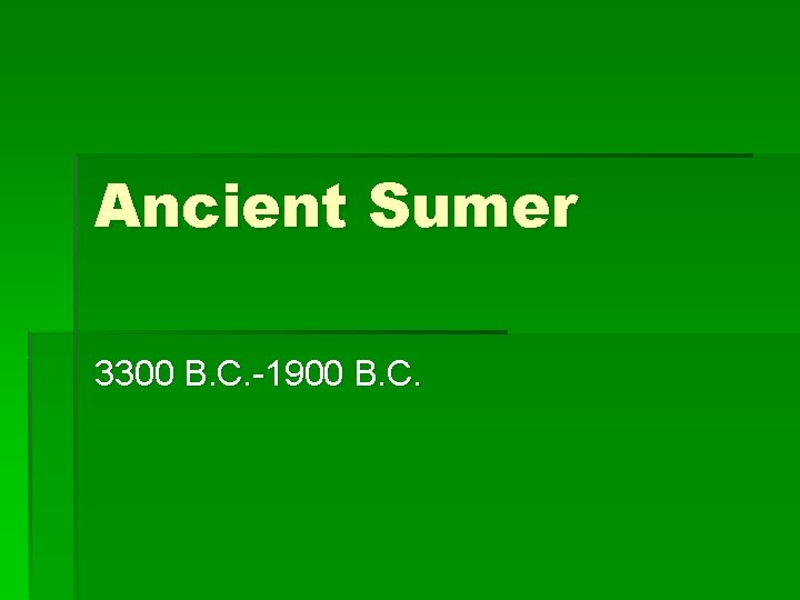 Ancient Sumer 3300 B. C. -1900 B. C. 