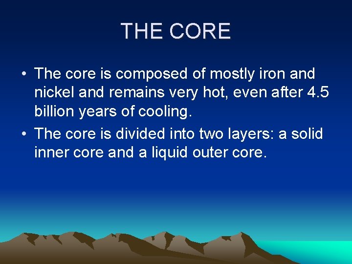 THE CORE • The core is composed of mostly iron and nickel and remains