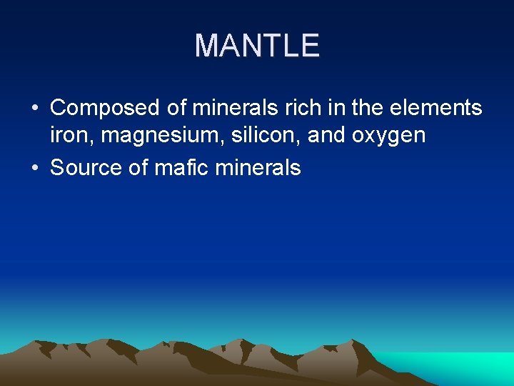 MANTLE • Composed of minerals rich in the elements iron, magnesium, silicon, and oxygen