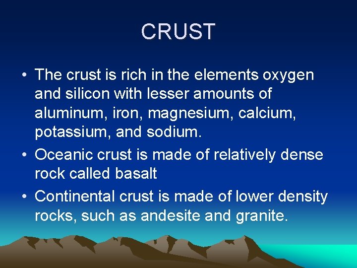 CRUST • The crust is rich in the elements oxygen and silicon with lesser