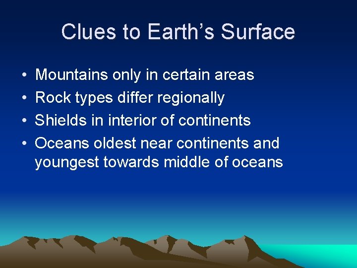 Clues to Earth’s Surface • • Mountains only in certain areas Rock types differ