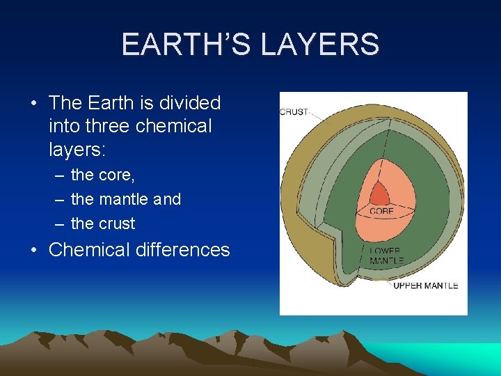 EARTH’S LAYERS • The Earth is divided into three chemical layers: – the core,