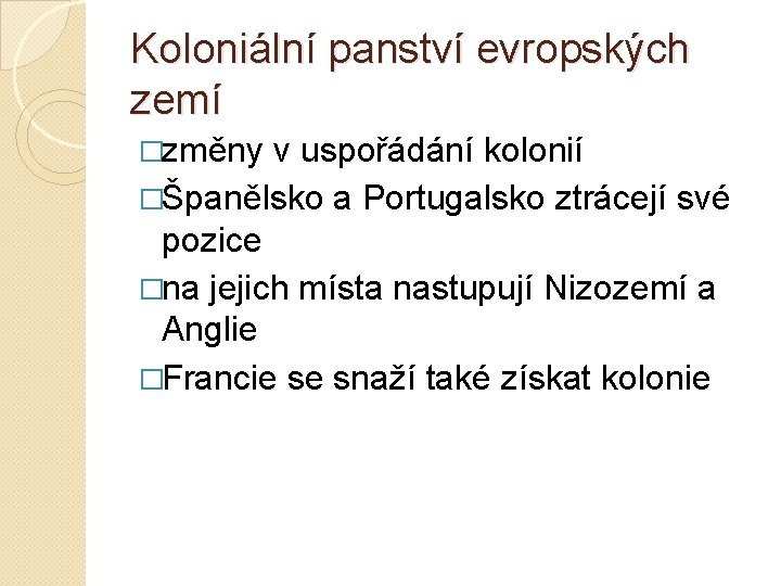 Koloniální panství evropských zemí �změny v uspořádání kolonií �Španělsko a Portugalsko ztrácejí své pozice