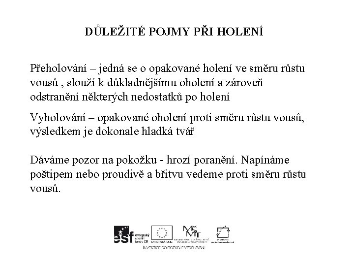 DŮLEŽITÉ POJMY PŘI HOLENÍ Přeholování – jedná se o opakované holení ve směru růstu