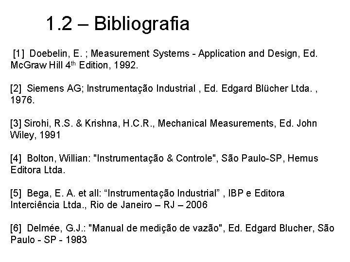 1. 2 – Bibliografia [1] Doebelin, E. ; Measurement Systems - Application and Design,