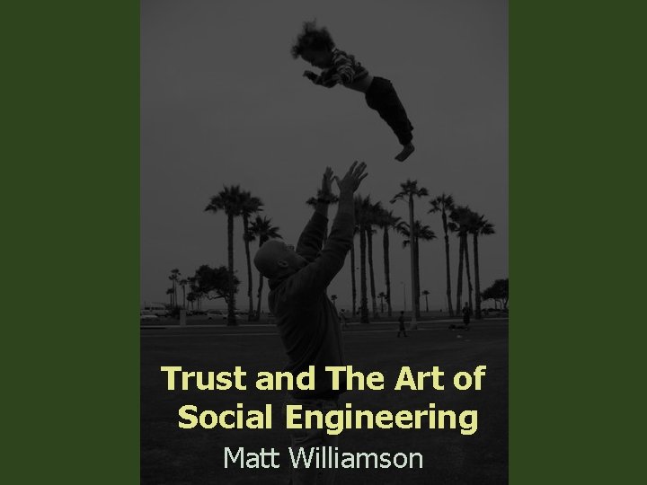 Trust and The Art of Social Engineering Matt Williamson 