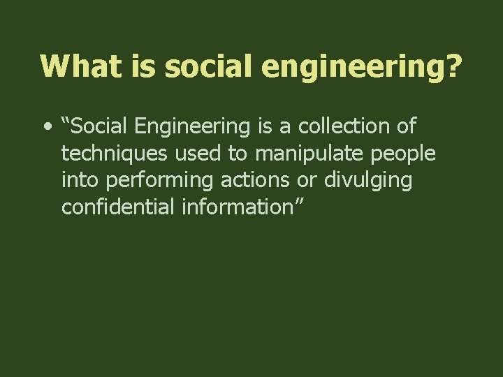 What is social engineering? • “Social Engineering is a collection of techniques used to