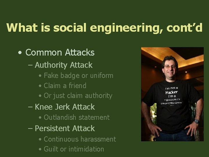 What is social engineering, cont’d • Common Attacks – Authority Attack • Fake badge