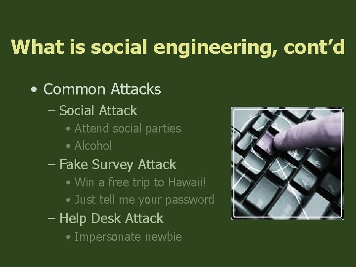 What is social engineering, cont’d • Common Attacks – Social Attack • Attend social