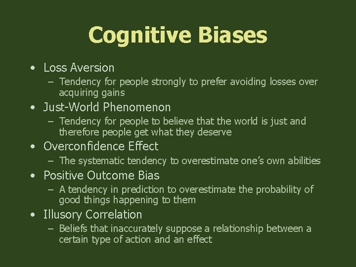 Cognitive Biases • Loss Aversion – Tendency for people strongly to prefer avoiding losses