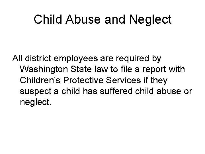 Child Abuse and Neglect All district employees are required by Washington State law to