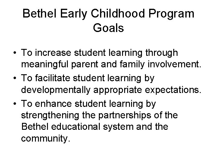 Bethel Early Childhood Program Goals • To increase student learning through meaningful parent and