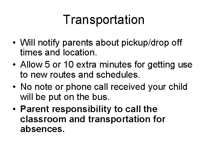 Transportation • Will notify parents about pickup/drop off times and location. • Allow 5