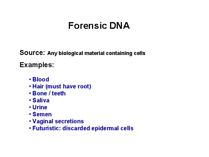 Forensic DNA Source: Any biological material containing cells Examples: • Blood • Hair (must Forensic DNA Source: Any biological material containing cells Examples: • Blood • Hair (must