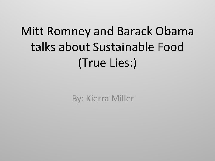 Mitt Romney and Barack Obama talks about Sustainable Food (True Lies: ) By: Kierra