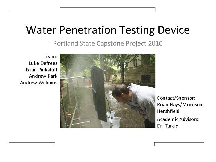 Water Penetration Testing Device Portland State Capstone Project 2010 Team: Luke Defrees Brian Pinkstaff