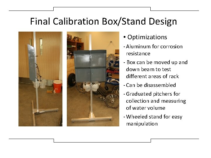 Final Calibration Box/Stand Design • Optimizations - Aluminum for corrosion resistance - Box can