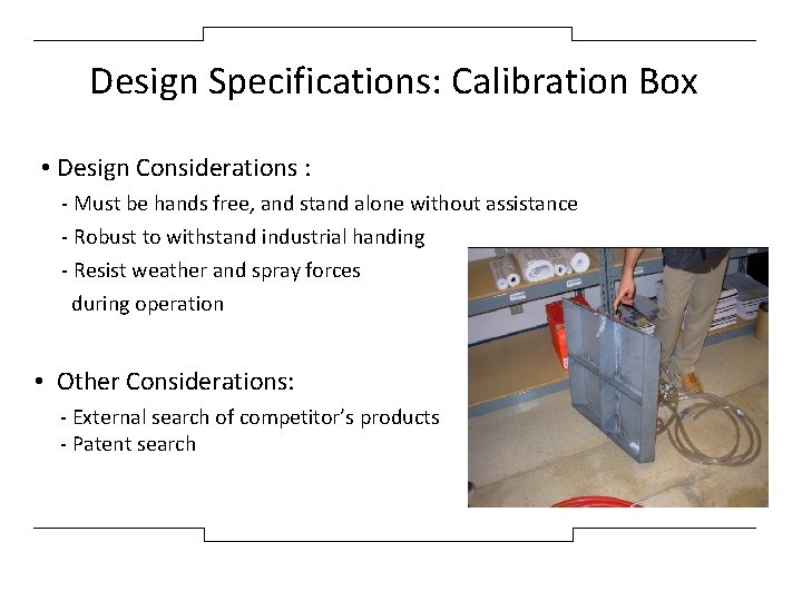 Design Specifications: Calibration Box • Design Considerations : - Must be hands free, and