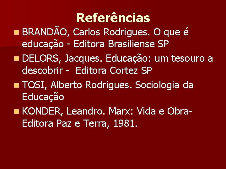 Referências n BRANDÃO, Carlos Rodrigues. O que é educação - Editora Brasiliense SP n