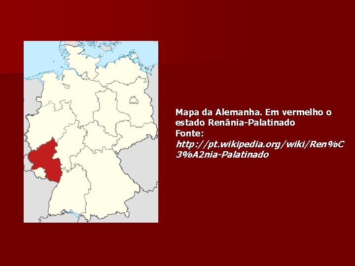 Mapa da Alemanha. Em vermelho o estado Renânia-Palatinado Fonte: http: //pt. wikipedia. org/wiki/Ren%C 3%A