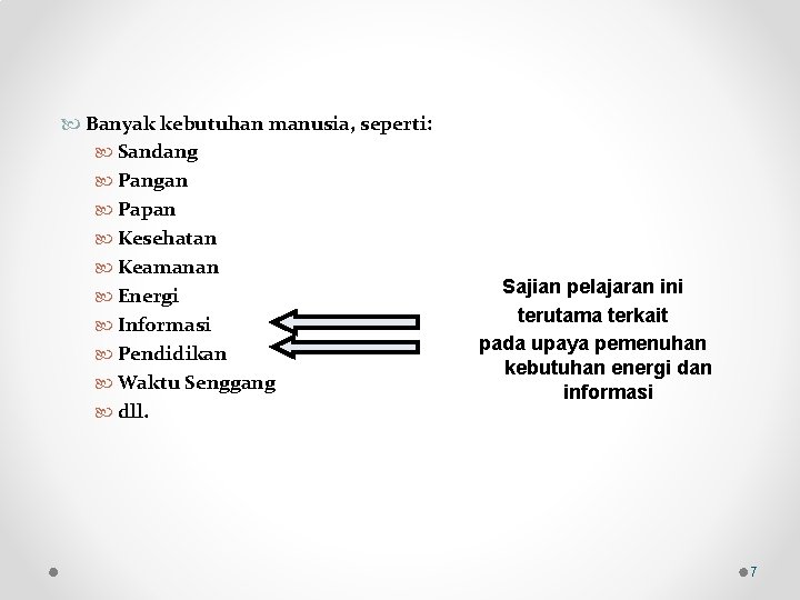  Banyak kebutuhan manusia, seperti: Sandang Pangan Papan Kesehatan Keamanan Energi Informasi Pendidikan Waktu