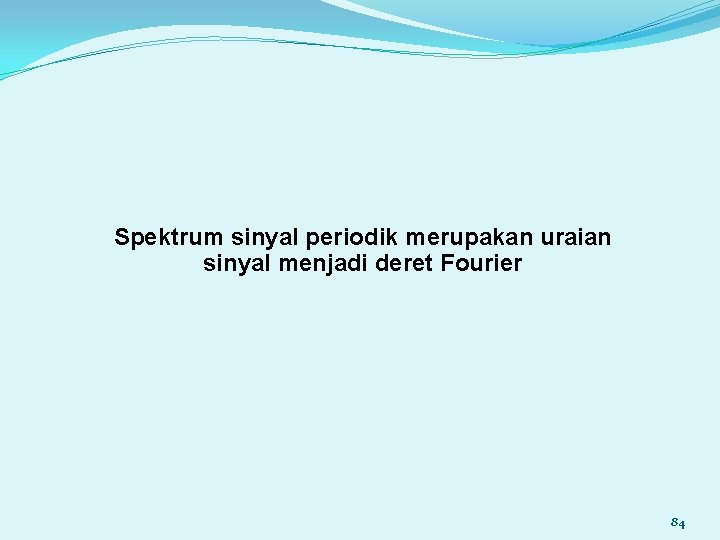 Spektrum sinyal periodik merupakan uraian sinyal menjadi deret Fourier 84 