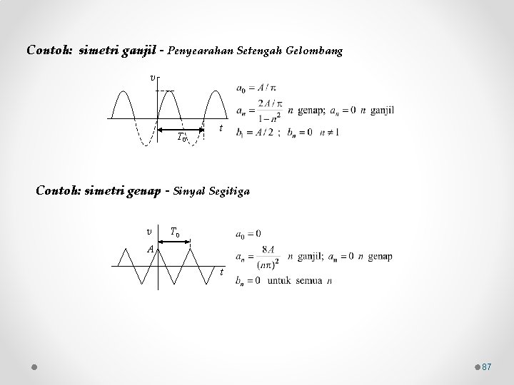 Contoh: simetri ganjil - Penyearahan Setengah Gelombang v T 0 t Contoh: simetri genap