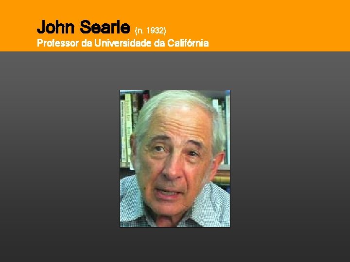 Pensar Azul Texto Editores John Searle (n. 1932) Professor da Universidade da Califórnia 