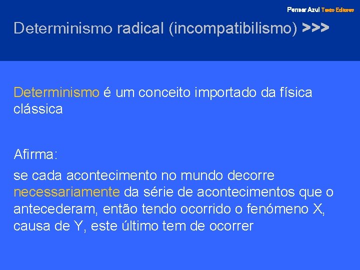 Pensar Azul Texto Editores Determinismo radical (incompatibilismo) >>> Determinismo é um conceito importado da