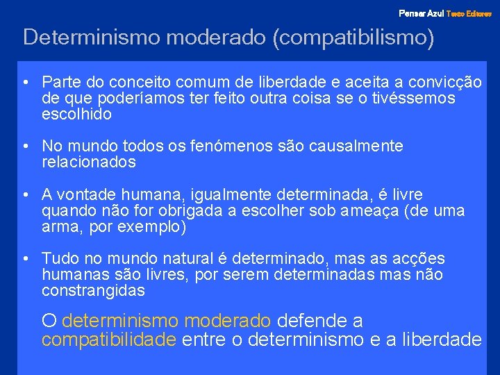 Pensar Azul Texto Editores Determinismo moderado (compatibilismo) • Parte do conceito comum de liberdade
