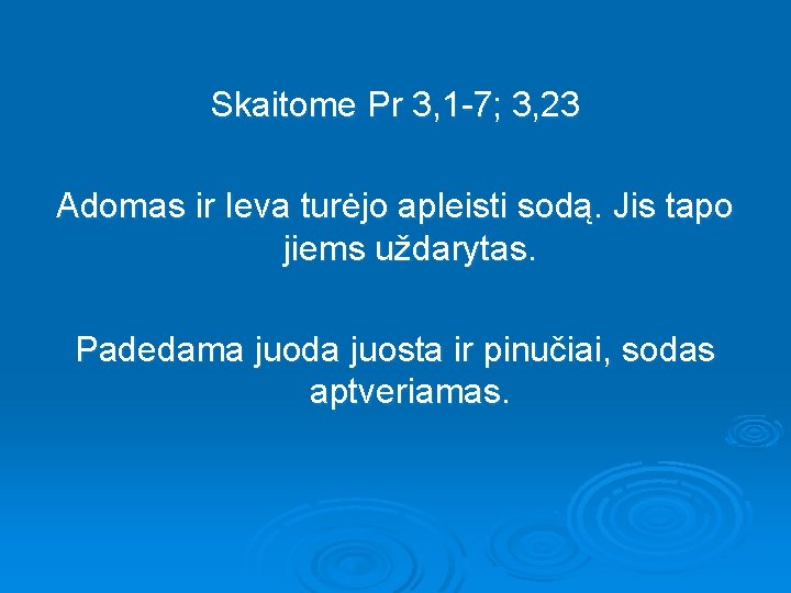 Skaitome Pr 3, 1 -7; 3, 23 Adomas ir Ieva turėjo apleisti sodą. Jis