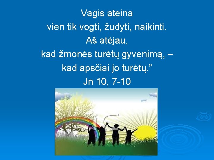 Vagis ateina vien tik vogti, žudyti, naikinti. Aš atėjau, kad žmonės turėtų gyvenimą, –