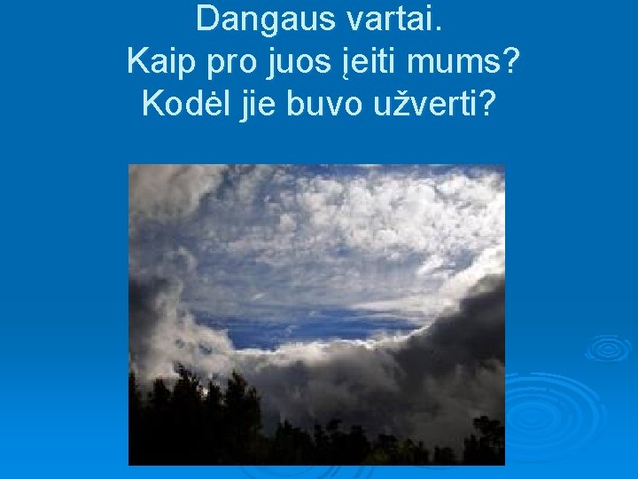 Dangaus vartai. Kaip pro juos įeiti mums? Kodėl jie buvo užverti? 