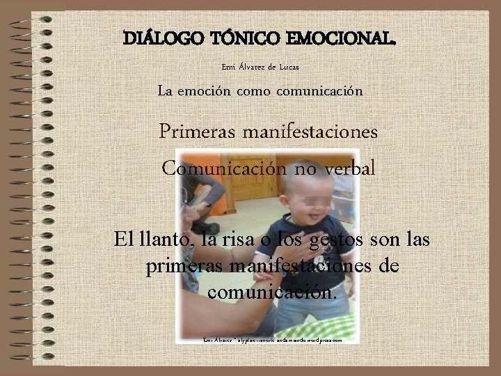 DIÁLOGO TÓNICO EMOCIONAL. Emi Álvarez de Lucas La emoción como comunicación Primeras manifestaciones Comunicación